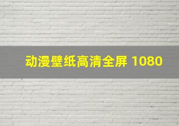 动漫壁纸高清全屏 1080